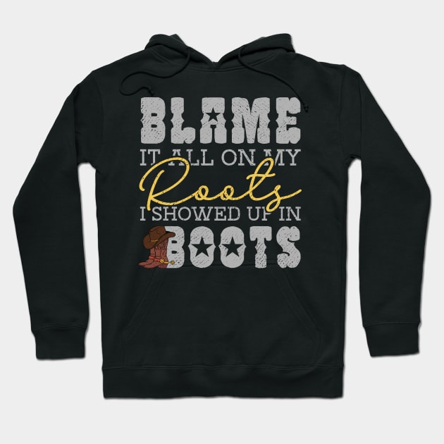 Blame It All On My Roots Showed Up In Boots Hoodie by maxcode